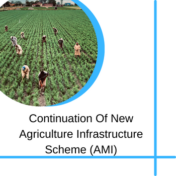 Continuation Of New Agriculture Infrastructure Scheme (AMI)